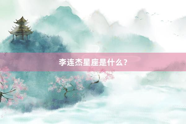 李连杰星座是什么?
